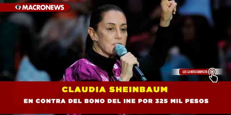 CLAUDIA SHEINBAUM EN CONTRA DEL BONO DEL INE POR 325 MIL PESOS