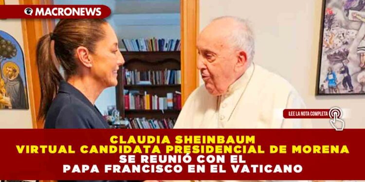 CLAUDIA SHEINBAUM VIRTUAL CANDIDATA PRESIDENCIAL DE MORENA SE REUNIÓ CON EL PAPA FRANCISCO EN EL VATICANO