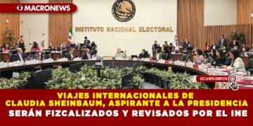 VIAJES INTERNACIONALES DE CLAUDIA SHEINBAUM, ASPIRANTE A LA PRESIDENCIA SERÁN FIZCALIZADOS Y REVISADOS POR INE