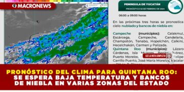 PRONÓSTICO DEL CLIMA PARA QUINTANA ROO: SE ESPERA BAJA TEMPERATURA Y BANCOS DE NIEBLA EN VARIAS ZONAS DEL ESTADO