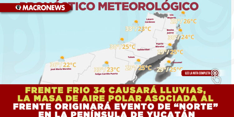 FRENTE FRIO 34 CAUSARÁ LLUVIAS, LA MASA DE AIRE POLAR ASOCIADA AL FRENTE ORIGINARÁ EVENTO DE “NORTE” EN LA PENÍNSULA DE YUCATÁN