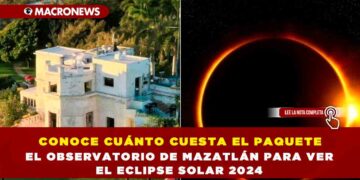 CONOCE CUÁNTO CUESTA EL PAQUETE DEL OBSERVATORIO DE MAZATLÁN PARA VER EL ECLIPSE SOLAR 2024
