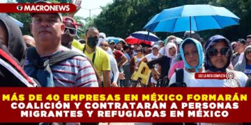 MÁS DE 40 EMPRESAS EN MÉXICO FORMARÁN COALICIÓN PARA CONTRATAR A PERSONAS MIGRANTES Y REFUGIADAS EN EL PAÍS