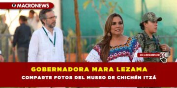 GOBERNADORA MARA LEZAMA COMPARTE FOTOS DEL MUSEO DE CHICHÉN ITZÁ