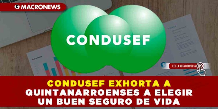CONDUSEF EXHORTA A QUINTANARROENSES A ELEGIR UN BUEN SEGURO DE VIDA