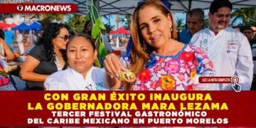 CON GRAN ÉXITO INAUGURA LA GOBERNADORA MARA LEZAMA TERCER FESTIVAL GASTRONÓMICO DEL CARIBE MEXICANO EN PUERTO MORELOS