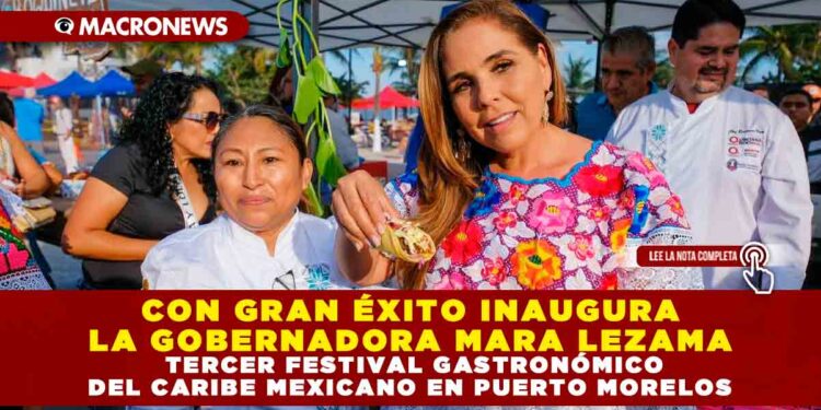 CON GRAN ÉXITO INAUGURA LA GOBERNADORA MARA LEZAMA TERCER FESTIVAL GASTRONÓMICO DEL CARIBE MEXICANO EN PUERTO MORELOS