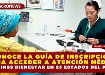 CONOCE LA GUÍA DE INSCRIPCIÓN PARA ACCEDER A ATENCIÓN MÉDICA DEL IMSS BIENESTAR EN 23 ESTADOS DEL PAÍS