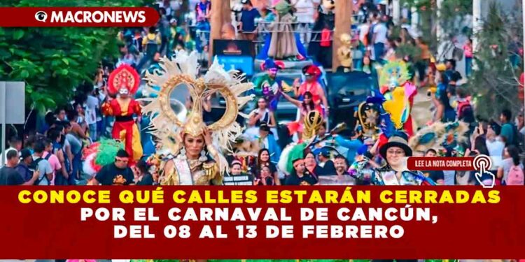 CONOCE QUÉ CALLES ESTARÁN CERRADAS POR EL CARNAVAL DE CANCÚN, DEL 08 AL 13 DE FEBRERO