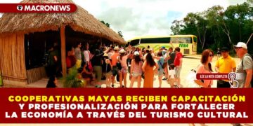 COOPERATIVAS MAYAS RECIBEN CAPACITACIÓN Y PROFESIONALIZACIÓN PARA FORTALECER LA ECONOMÍA A TRAVÉS DEL TURISMO CULTURAL