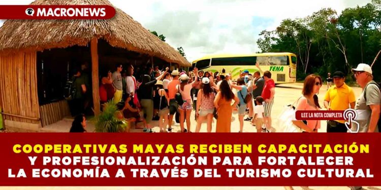COOPERATIVAS MAYAS RECIBEN CAPACITACIÓN Y PROFESIONALIZACIÓN PARA FORTALECER LA ECONOMÍA A TRAVÉS DEL TURISMO CULTURAL