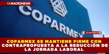 COPARMEX SE MANTIENE FIRME CON CONTRAPROPUESTA A LA REDUCCIÓN DE LA JORNADA LABORAL