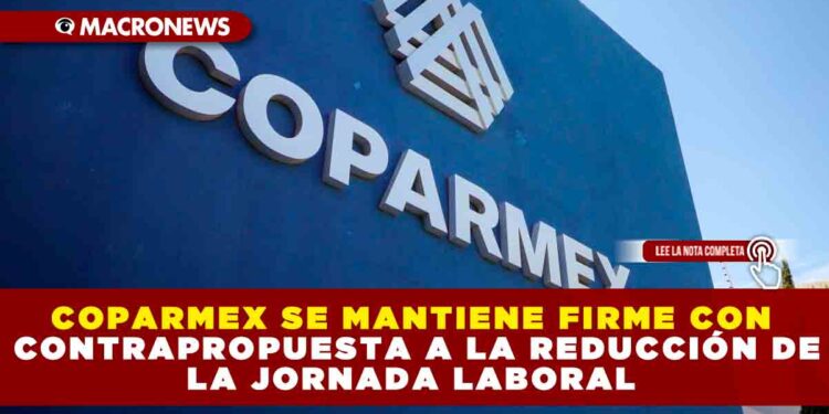 COPARMEX SE MANTIENE FIRME CON CONTRAPROPUESTA A LA REDUCCIÓN DE LA JORNADA LABORAL