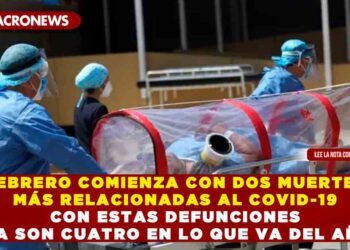 FEBRERO COMIENZA CON DOS MUERTES MÁS RELACIONADAS AL COVID-19 CON ESTAS DEFUNCIONES YA SON CUATRO EN LO QUE VA DEL AÑO