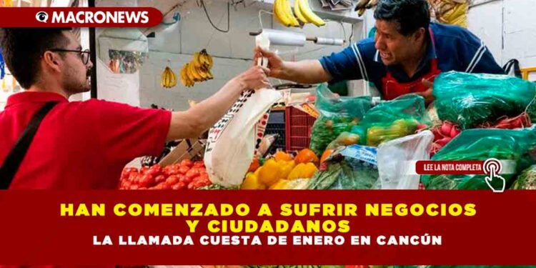HAN COMENZADO A SUFRIR NEGOCIOS Y CIUDADANOS LA LLAMADA CUESTA DE ENERO EN CANCÚN