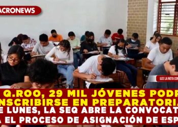 EN Q.ROO, 29 MIL JÓVENES PODRÁN INSCRIBIRSE EN PREPARATORIAS; ESTE LUNES, LA SEQ ABRE LA CONVOCATORIA PARA EL PROCESO DE ASIGNACIÓN DE ESPACIOS