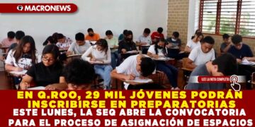 EN Q.ROO, 29 MIL JÓVENES PODRÁN INSCRIBIRSE EN PREPARATORIAS; ESTE LUNES, LA SEQ ABRE LA CONVOCATORIA PARA EL PROCESO DE ASIGNACIÓN DE ESPACIOS