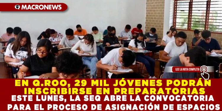 EN Q.ROO, 29 MIL JÓVENES PODRÁN INSCRIBIRSE EN PREPARATORIAS; ESTE LUNES, LA SEQ ABRE LA CONVOCATORIA PARA EL PROCESO DE ASIGNACIÓN DE ESPACIOS