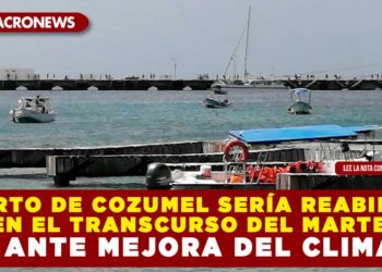 PUERTO DE COZUMEL SERÍA REABIERTO EN EL TRANSCURSO DEL MARTES ANTE MEJORA DEL CLIMA