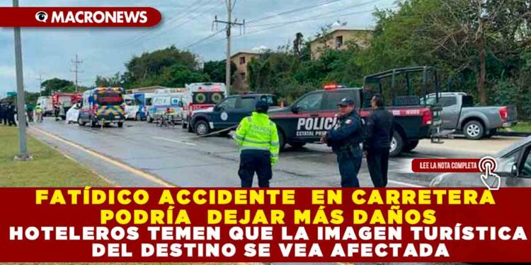 FATÍDICO ACCIDENTE  EN CARRETERA PODRÍA  DEJAR MÁS DAÑOS; HOTELEROS TEMEN QUE LA IMAGEN TURÍSTICA DEL DESTINO SE VEA AFECTADA