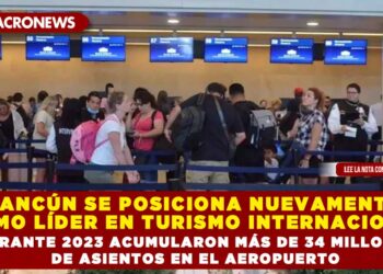 CANCÚN SE POSICIONA NUEVAMENTE COMO LÍDER EN TURISMO INTERNACIONAL; DURANTE 2023 ACUMULARON MÁS DE 34 MILLONES DE ASIENTOS EN EL AEROPUERTO