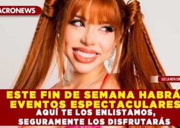 ESTE FIN DE SEMANA HABRÁ EVENTOS ESPECTACULARES; AQUÍ TE LOS ENLISTAMOS, SEGURAMENTE LOS DISFRUTARÁS