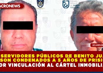 EX SERVIDORES PÚBLICOS DE BENITO JUÁREZ SON CONDENADOS A 5 AÑOS DE PRISIÓN POR VINCULACIÓN AL CÁRTEL INMOBILIARIO