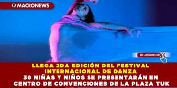LLEGA 2DA EDICIÓN DEL FESTIVAL INTERNACIONAL DE DANZA 30 NIÑAS Y NIÑOS SE PRESENTARÁN EN CENTRO DE CONVENCIONES DE LA PLAZA TUK