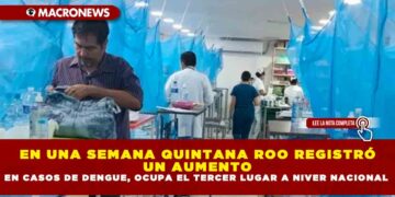 EN UNA SEMANA QUINTANA ROO REGISTRÓ UN AUMENTO EN CASOS DE DENGUE, OCUPA EL TERCER LUGAR A NIVER NACIONAL