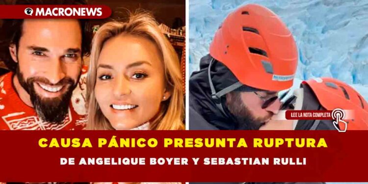 CAUSA PÁNICO PRESUNTA RUPTURA DE ANGELIQUE BOYER Y SEBASTIAN RULLI