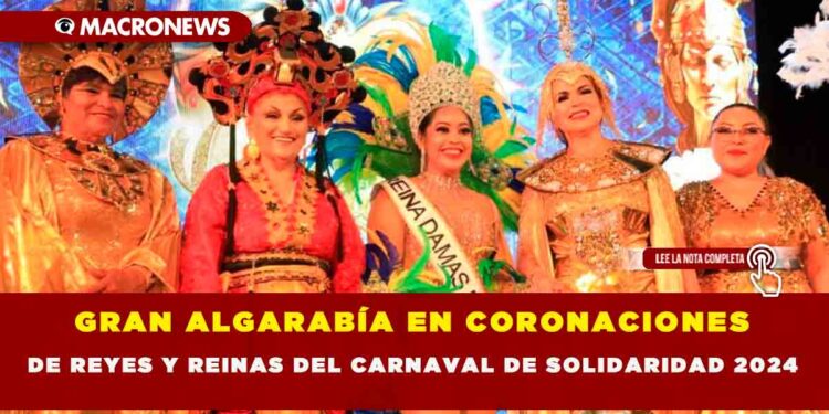 GRAN ALGARABÍA EN CORONACIONES DE REYES Y REINAS DEL CARNAVAL DE SOLIDARIDAD 2024