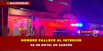 HOMBRE FALLECE AL INTERIOR DE UN MOTEL EN CANCÚN
