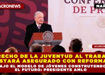 DERECHO DE LA JUVENTUD AL TRABAJO ESTARÁ ASEGURADO CON REFORMA BAJO EL MODELO DE JÓVENES CONSTRUYENDO EL FUTURO: PRESIDENTE AMLO