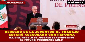 DERECHO DE LA JUVENTUD AL TRABAJO ESTARÁ ASEGURADO CON REFORMA BAJO EL MODELO DE JÓVENES CONSTRUYENDO EL FUTURO: PRESIDENTE AMLO