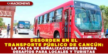DESORDEN EN EL TRANSPORTE PÚBLICO DE CANCÚN: LA FALTA DE SEÑALIZACIONES GENERA DESAFÍOS PARA LOCALES Y TURISTAS