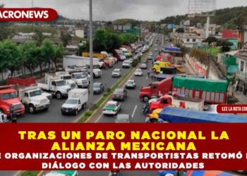 TRAS UN PARO NACIONAL LA ALIANZA MEXICANA DE ORGANIZACIONES DE TRANSPORTISTAS RETOMÓ EL DIÁLOGO CON LAS AUTORIDADES