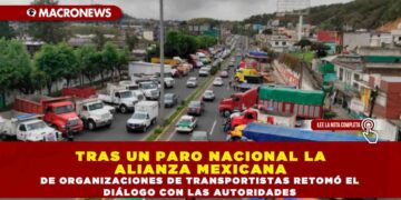 TRAS UN PARO NACIONAL LA ALIANZA MEXICANA DE ORGANIZACIONES DE TRANSPORTISTAS RETOMÓ EL DIÁLOGO CON LAS AUTORIDADES