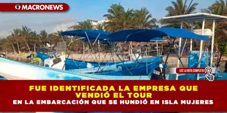 FUE IDENTIFICADA LA EMPRESA QUE VENDIÓ EL TOUR EN LA EMBARCACIÓN QUE SE HUNDIÓ EN ISLA MUJERES