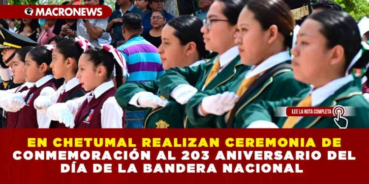 EN CHETUMAL REALIZAN CEREMONIA DE CONMEMORACIÓN AL 203 ANIVERSARIO DEL DÍA DE LA BANDERA NACIONAL