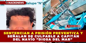 SENTENCIAN A PRISIÓN PREVENTIVA Y SEÑALAN DE CULPABLE A CAPITÁN DEL NAVÍO «DIOSA DEL MAR»