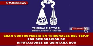GRAN CONTROVERSIA EN TRIBUNALES DEL TEPJF POR DESIGNACION DE DIPUTACIONES EN QUINTANA ROO