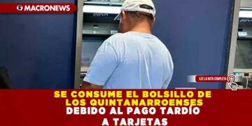 SE CONSUME EL BOLSILLO DE LOS QUINTANARROENSES DEBIDO AL PAGO TARDÍO A TARJETAS