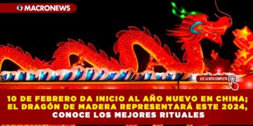 10 DE FEBRERO DA INICIO AL AÑO NUEVO EN CHINA; EL DRAGÓN DE MADERA REPRESENTARÁ ESTE 2024, CONOCE LOS MEJORES RITUALES