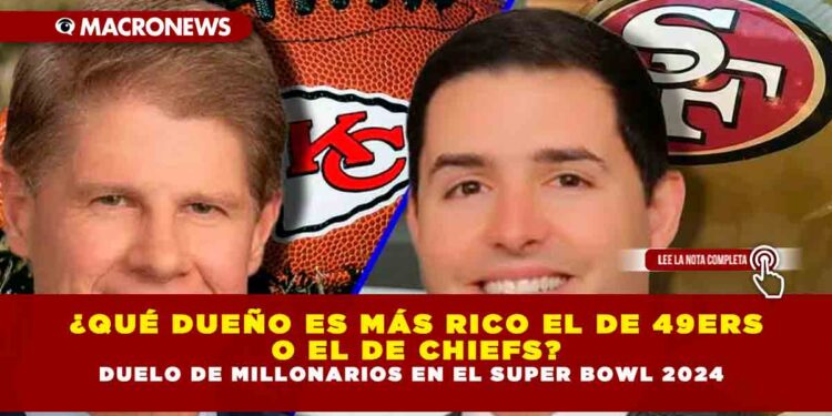 ¿QUÉ DUEÑO ES MÁS RICO EL DE 49ERS O EL DE CHIEFS? DUELO DE MILLONARIOS EN EL SUPER BOWL 2024