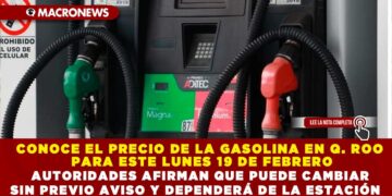 CONOCE EL PRECIO DE LA GASOLINA EN Q. ROO PARA ESTE LUNES 19 DE FEBRERO; AUTORIDADES AFIRMAN QUE PUEDE CAMBIAR SIN PREVIO AVISO Y DEPENDERÁ DE LA ESTACIÓN