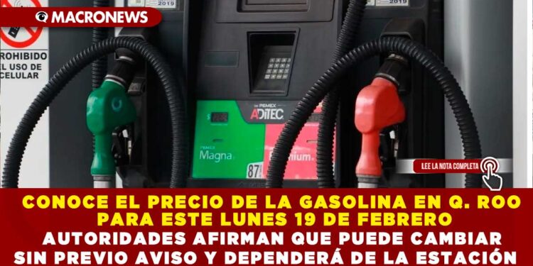 CONOCE EL PRECIO DE LA GASOLINA EN Q. ROO PARA ESTE LUNES 19 DE FEBRERO; AUTORIDADES AFIRMAN QUE PUEDE CAMBIAR SIN PREVIO AVISO Y DEPENDERÁ DE LA ESTACIÓN