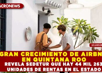 GRAN CRECIMIENTO DE AIRBNB EN QUINTANA ROO; REVELA SEDETUR QUE HAY 44 MIL 263 UNIDADES DE RENTAS EN EL ESTADO