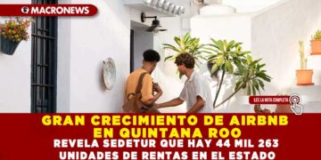 GRAN CRECIMIENTO DE AIRBNB EN QUINTANA ROO; REVELA SEDETUR QUE HAY 44 MIL 263 UNIDADES DE RENTAS EN EL ESTADO