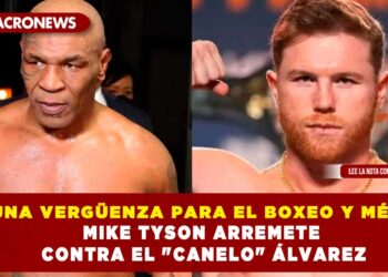 «ES UNA VERGÜENZA PARA EL BOXEO Y MÉXICO» MIKE TYSON ARREMETE CONTRA EL «CANELO» ÁLVAREZ