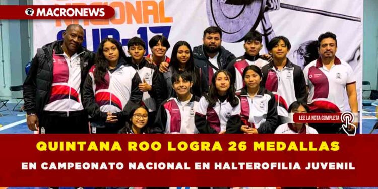 QUINTANA ROO LOGRA 26 MEDALLAS EN CAMPEONATO NACIONAL EN HALTEROFILIA JUVENIL
